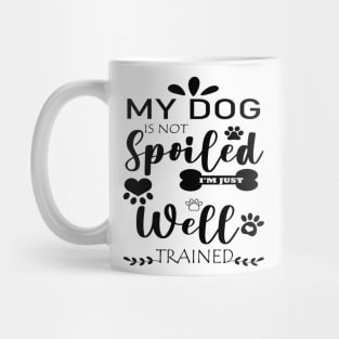 MY DOG IS NOT Spoiled I'M JUST Well TRAINED Mug